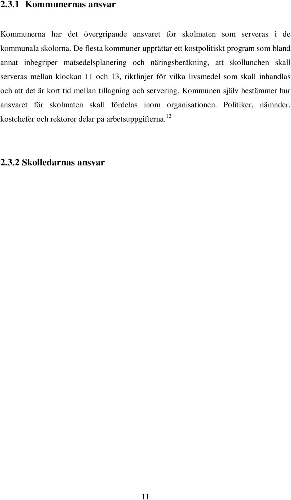 vilka livsmedel som skall inhandlas och att det är kort tid mellan tillagning och servering. Kommunen själv bestämmer hur ansvaret för skolmaten skall fördelas inom organisationen.