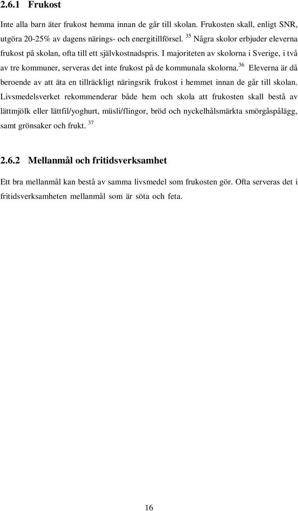 36 Eleverna är då beroende av att äta en tillräckligt näringsrik frukost i hemmet innan de går till skolan.