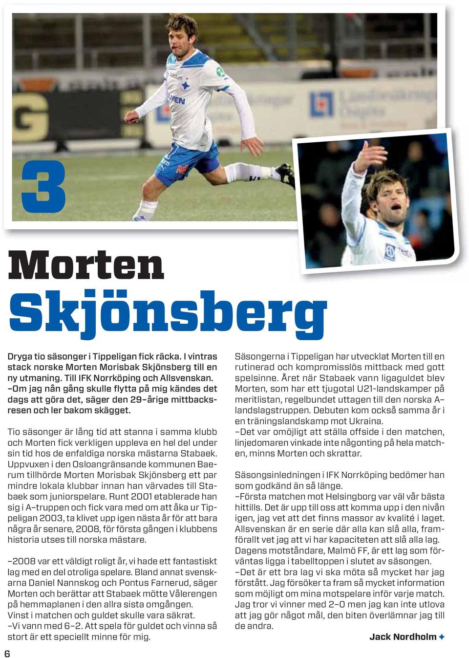 Tio säsonger är lång tid att stanna i samma klubb och Morten fick verkligen uppleva en hel del under sin tid hos de enfaldiga norska mästarna Stabaek.