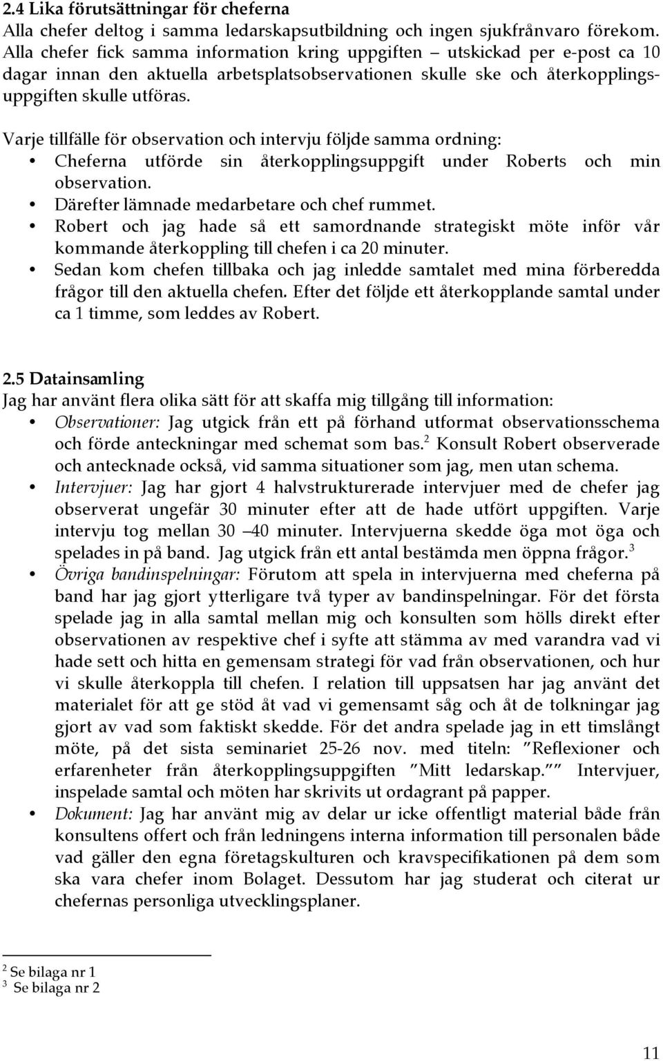 Varje tillfälle för observation och intervju följde samma ordning: Cheferna utförde sin återkopplingsuppgift under Roberts och min observation. Därefter lämnade medarbetare och chef rummet.