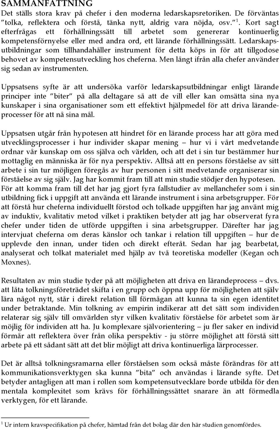 Ledarskapsutbildningar som tillhandahåller instrument för detta köps in för att tillgodose behovet av kompetensutveckling hos cheferna. Men långt ifrån alla chefer använder sig sedan av instrumenten.