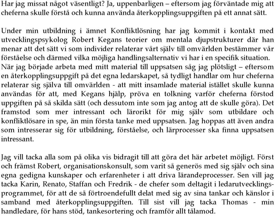 vårt själv till omvärlden bestämmer vår förståelse och därmed vilka möjliga handlingsalternativ vi har i en specifik situation.