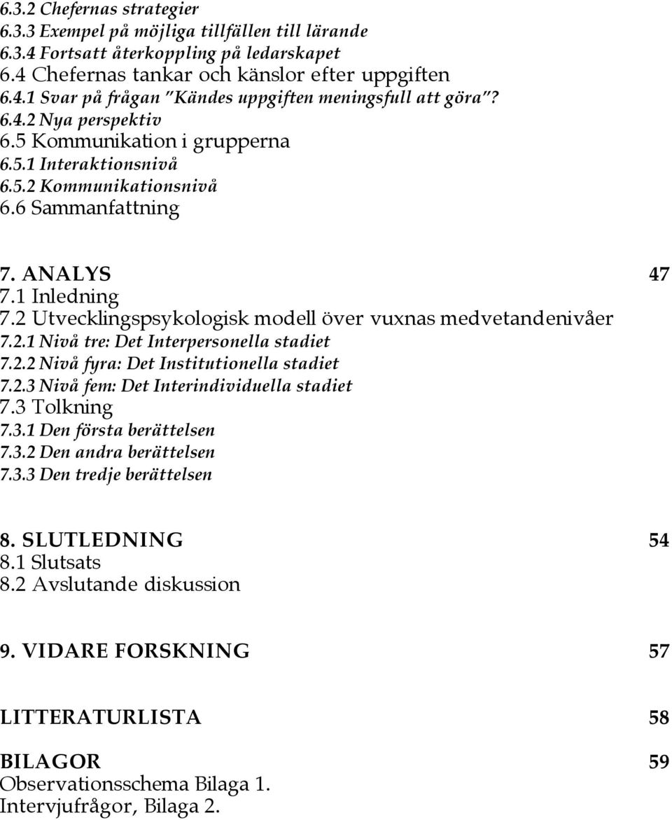 2 Utvecklingspsykologisk modell över vuxnas medvetandenivåer 7.2.1 Nivå tre: Det Interpersonella stadiet 7.2.2 Nivå fyra: Det Institutionella stadiet 7.2.3 Nivå fem: Det Interindividuella stadiet 7.