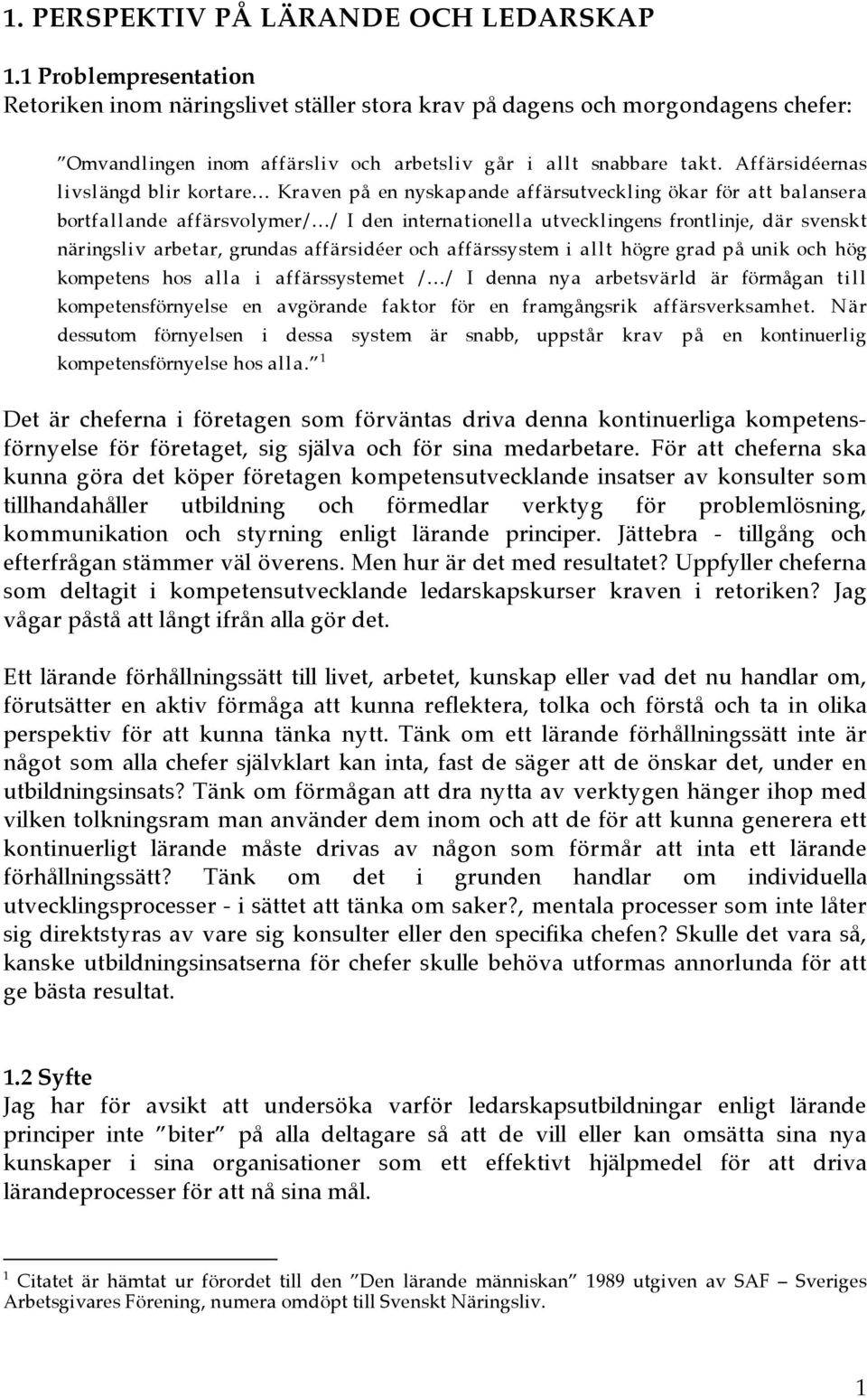 Affärsidéernas livslängd blir kortare Kraven på en nyskapande affärsutveckling ökar för att balansera bortfallande affärsvolymer/ / I den internationella utvecklingens frontlinje, där svenskt