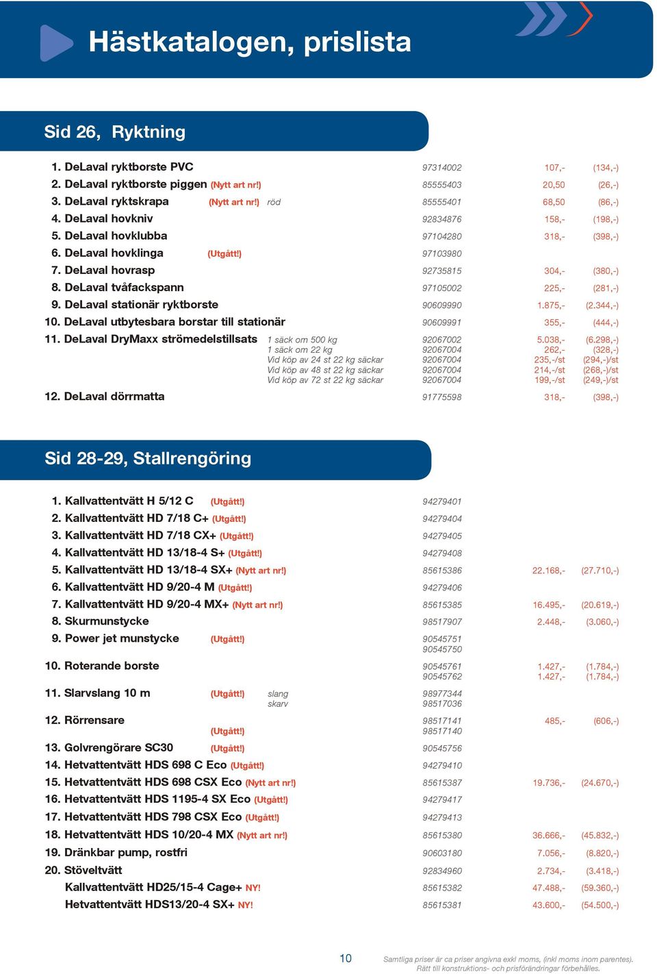 DeLaval tvåfackspann 97105002 225,- (281,-) 9. DeLaval stationär ryktborste 90609990 1.875,- (2.344,-) 10. DeLaval utbytesbara borstar till stationär 90609991 355,- (444,-) 11.