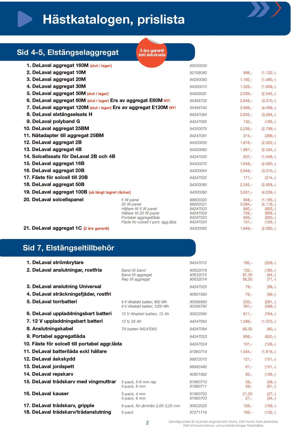 648,- (3.310,-) 7. DeLaval aggregat 120M (slut i lager) Ers av aggregat E120M NY! 85488740 3.566,- (4.458,-) 8. DeLaval elstängselsats H 94247064 2.635,- (3.294,-) 9.