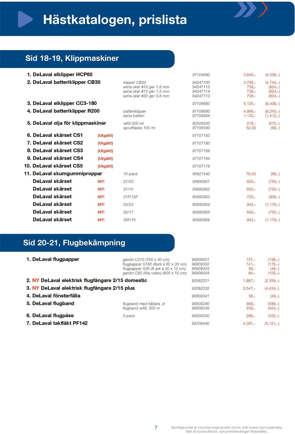 DeLaval batteriklipper R200 batteriklipper 97106690 4.996,- (6.245,-) extra batteri 97106694 1.130,- (1.412,-) 5.