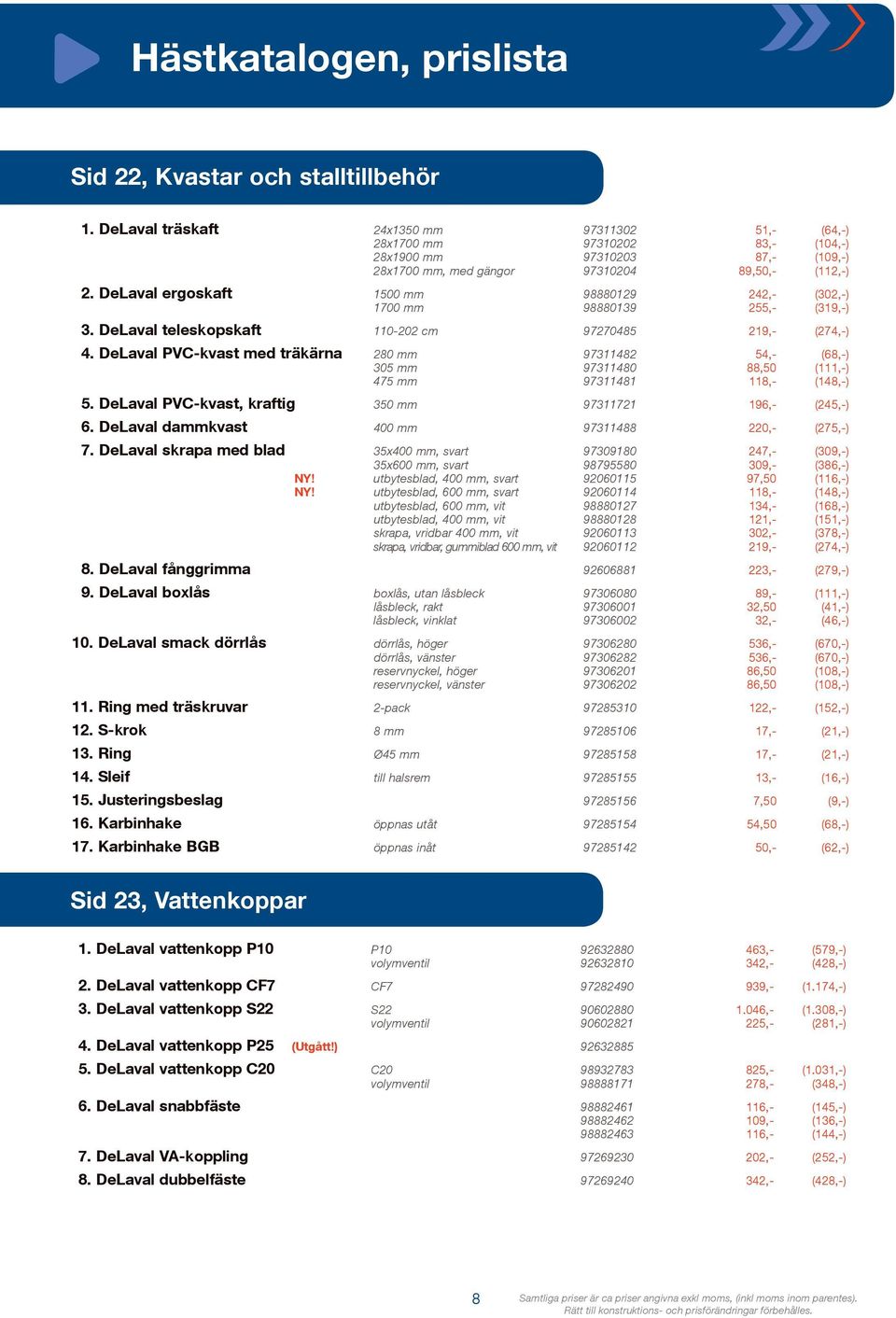 DeLaval ergoskaft 1500 mm 98880129 242,- (302,-) 1700 mm 98880139 255,- (319,-) 3. DeLaval teleskopskaft 110-202 cm 97270485 219,- (274,-) 4.