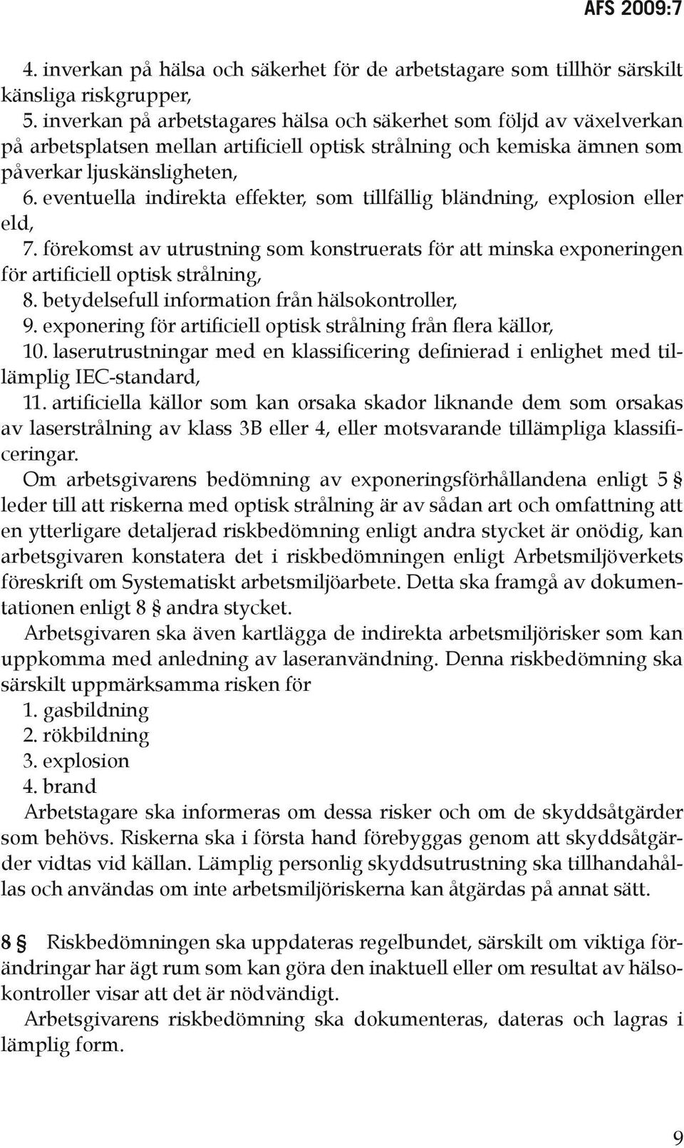 eventuella indirekta effekter, som tillfällig bländning, explosion eller eld, 7. förekomst av utrustning som konstruerats för att minska exponeringen för artificiell optisk strålning, 8.