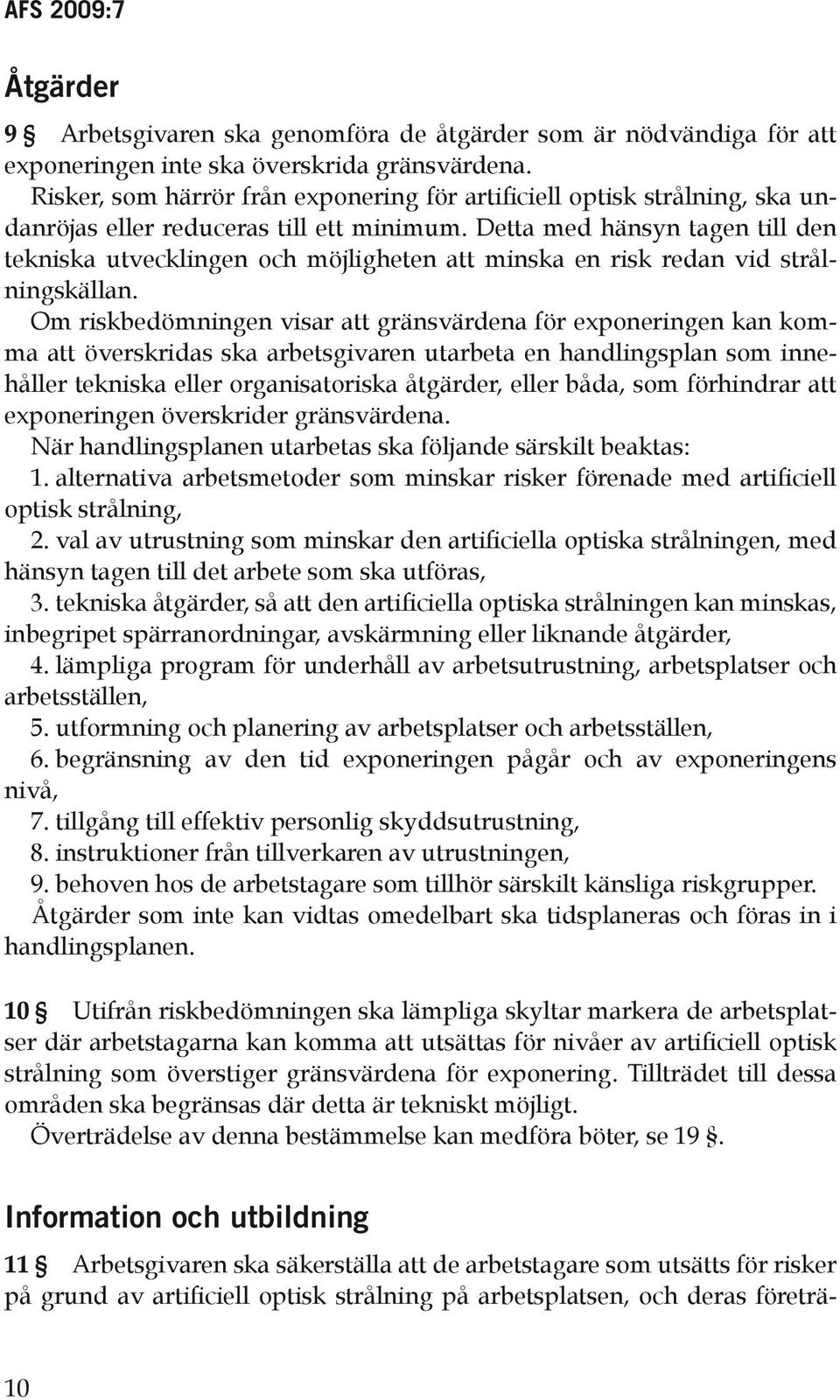 Detta med hänsyn tagen till den tekniska utvecklingen och möjligheten att minska en risk redan vid strålningskällan.