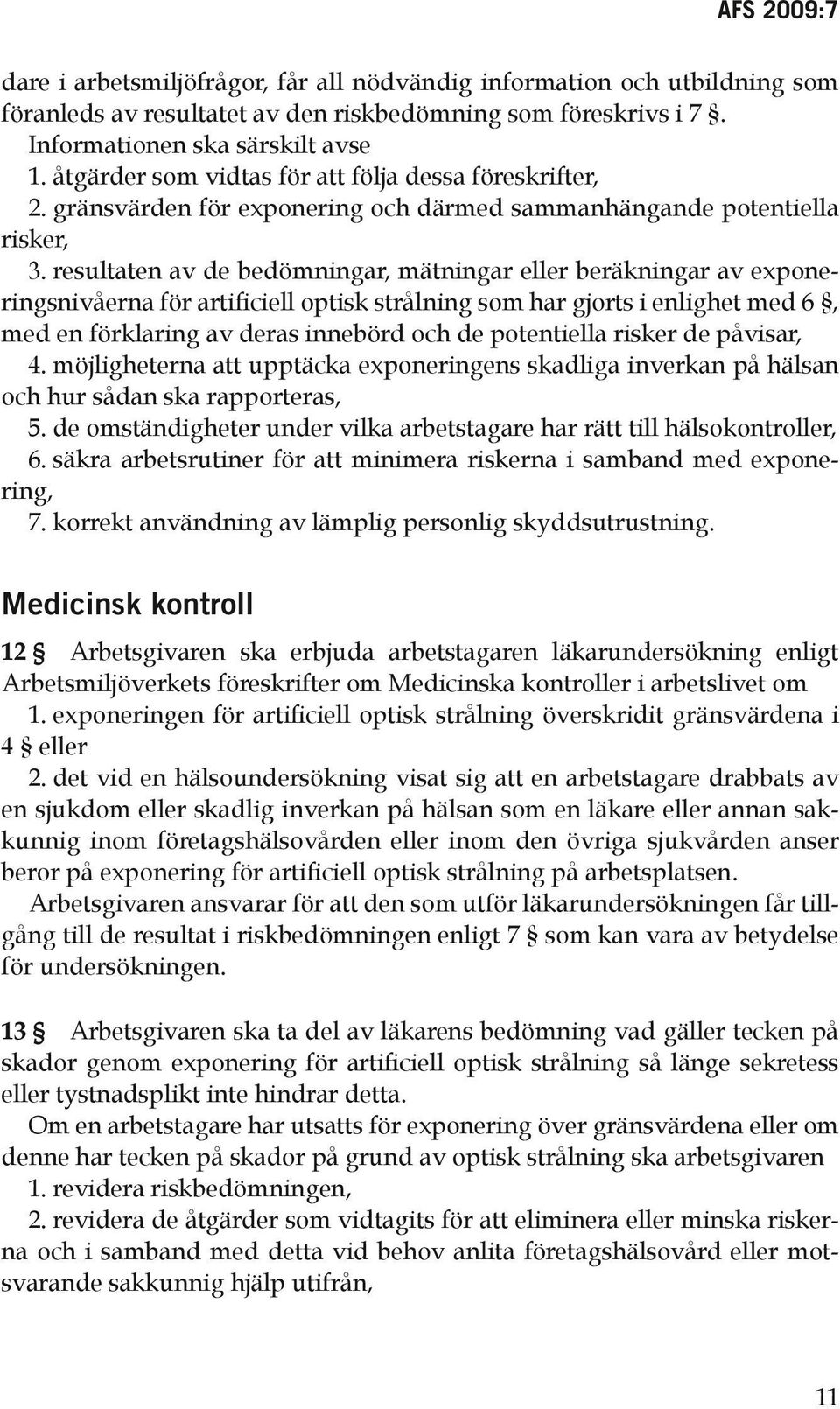 resultaten av de bedömningar, mätningar eller beräkningar av exponeringsnivåerna för artificiell optisk strålning som har gjorts i enlighet med 6, med en förklaring av deras innebörd och de