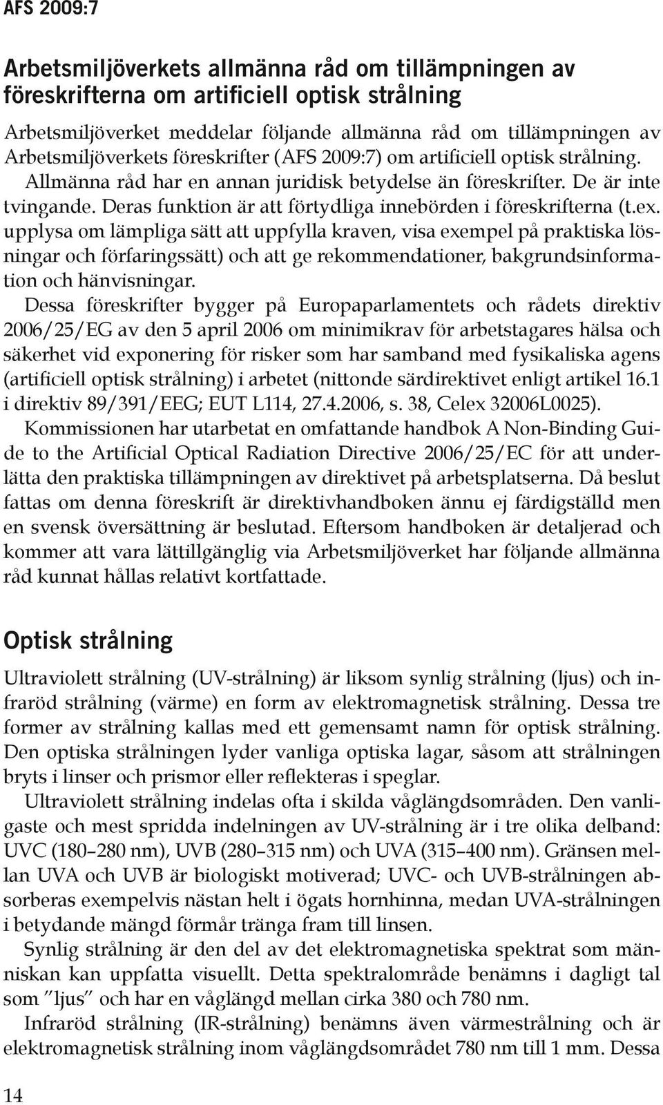 upplysa om lämpliga sätt att uppfylla kraven, visa exempel på praktiska lösningar och förfaringssätt) och att ge rekommendationer, bakgrundsinformation och hänvisningar.