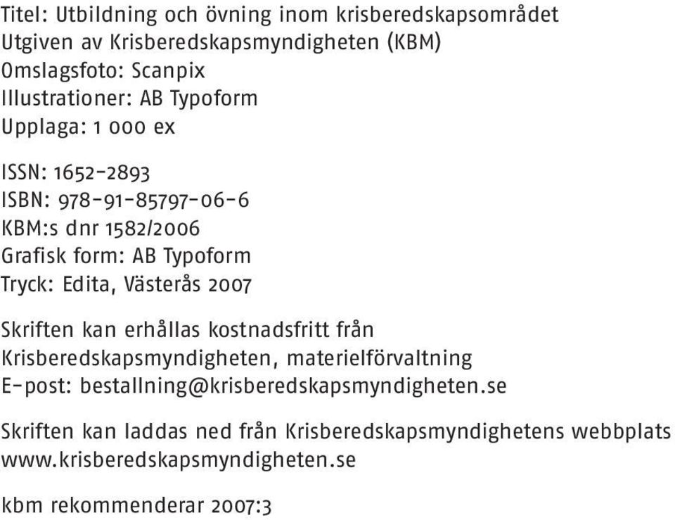 Tryck: Edita, Västerås 2007 Skriften kan erhållas kostnadsfritt från Krisberedskapsmyndigheten, materielförvaltning E-post: