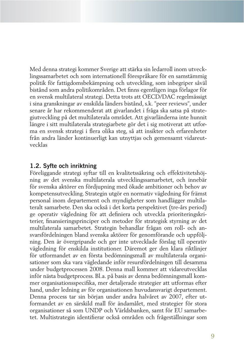 Detta trots att OECD/DAC regelmässigt i sina granskningar av enskilda länders bistånd, s.k. peer reviews, under senare år har rekommenderat att givarlandet i fråga ska satsa på strategiutveckling på det multilaterala området.