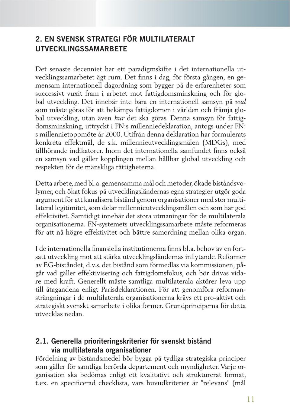 Det innebär inte bara en internationell samsyn på vad som måste göras för att bekämpa fattigdomen i världen och främja global utveckling, utan även hur det ska göras.