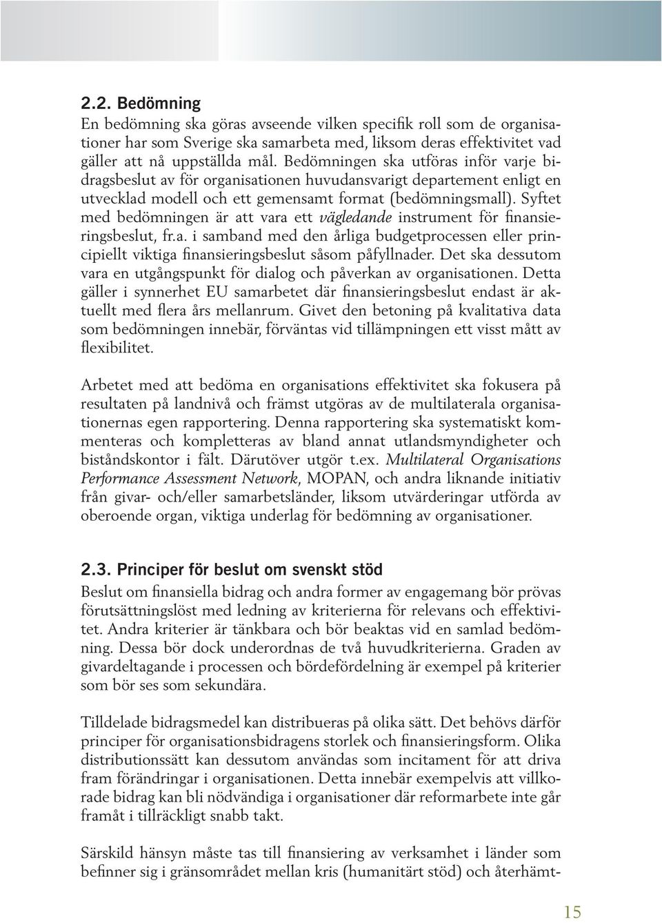 Syftet med bedömningen är att vara ett vägledande instrument för finansieringsbeslut, fr.a. i samband med den årliga budgetprocessen eller principiellt viktiga finansieringsbeslut såsom påfyllnader.