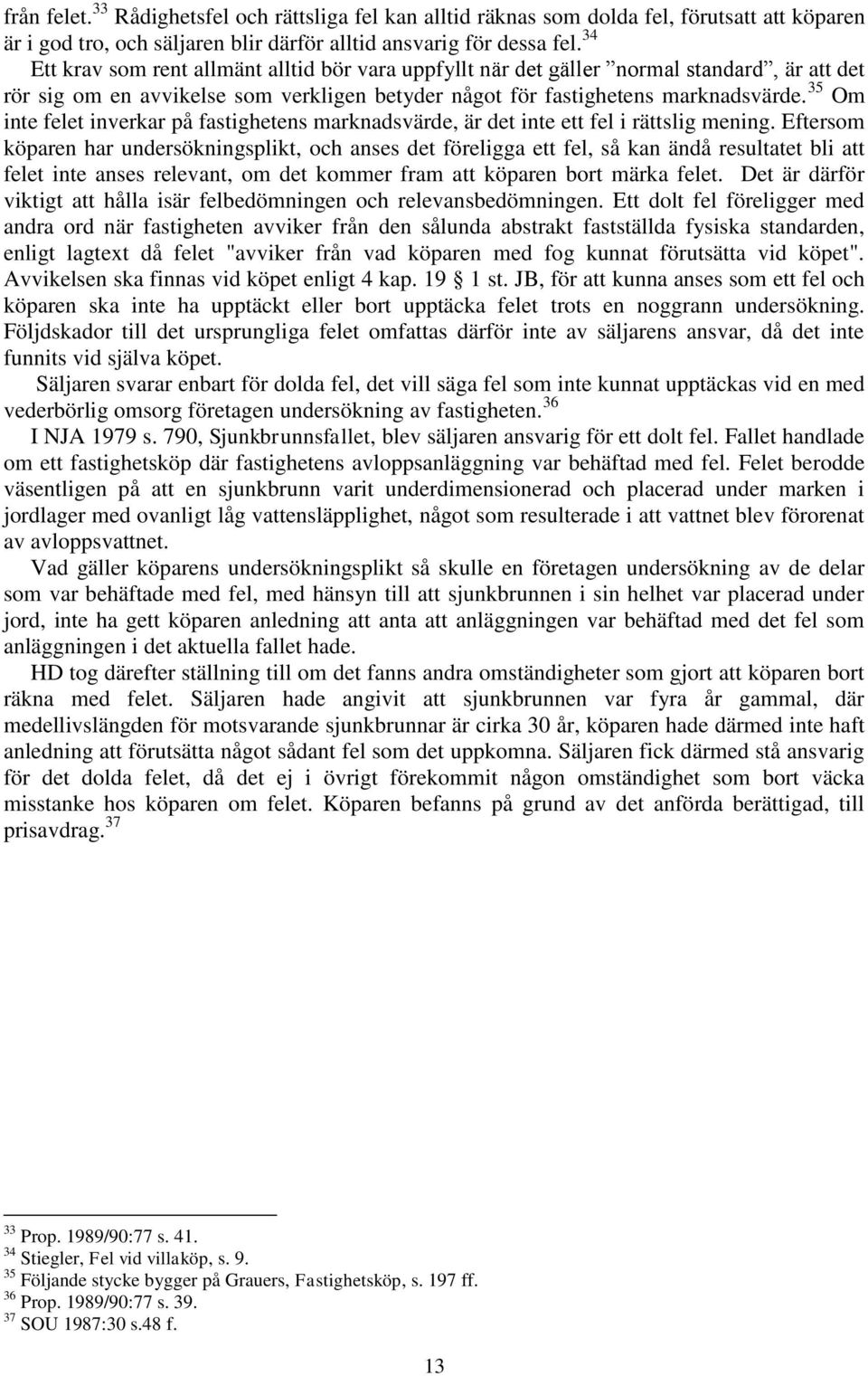 35 Om inte felet inverkar på fastighetens marknadsvärde, är det inte ett fel i rättslig mening.