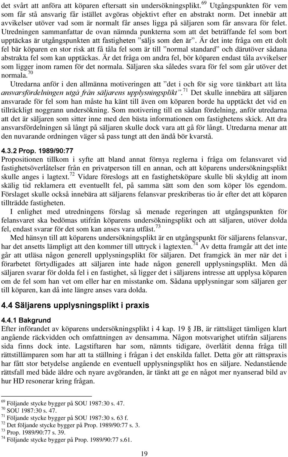 Utredningen sammanfattar de ovan nämnda punkterna som att det beträffande fel som bort upptäckas är utgångspunkten att fastigheten säljs som den är.