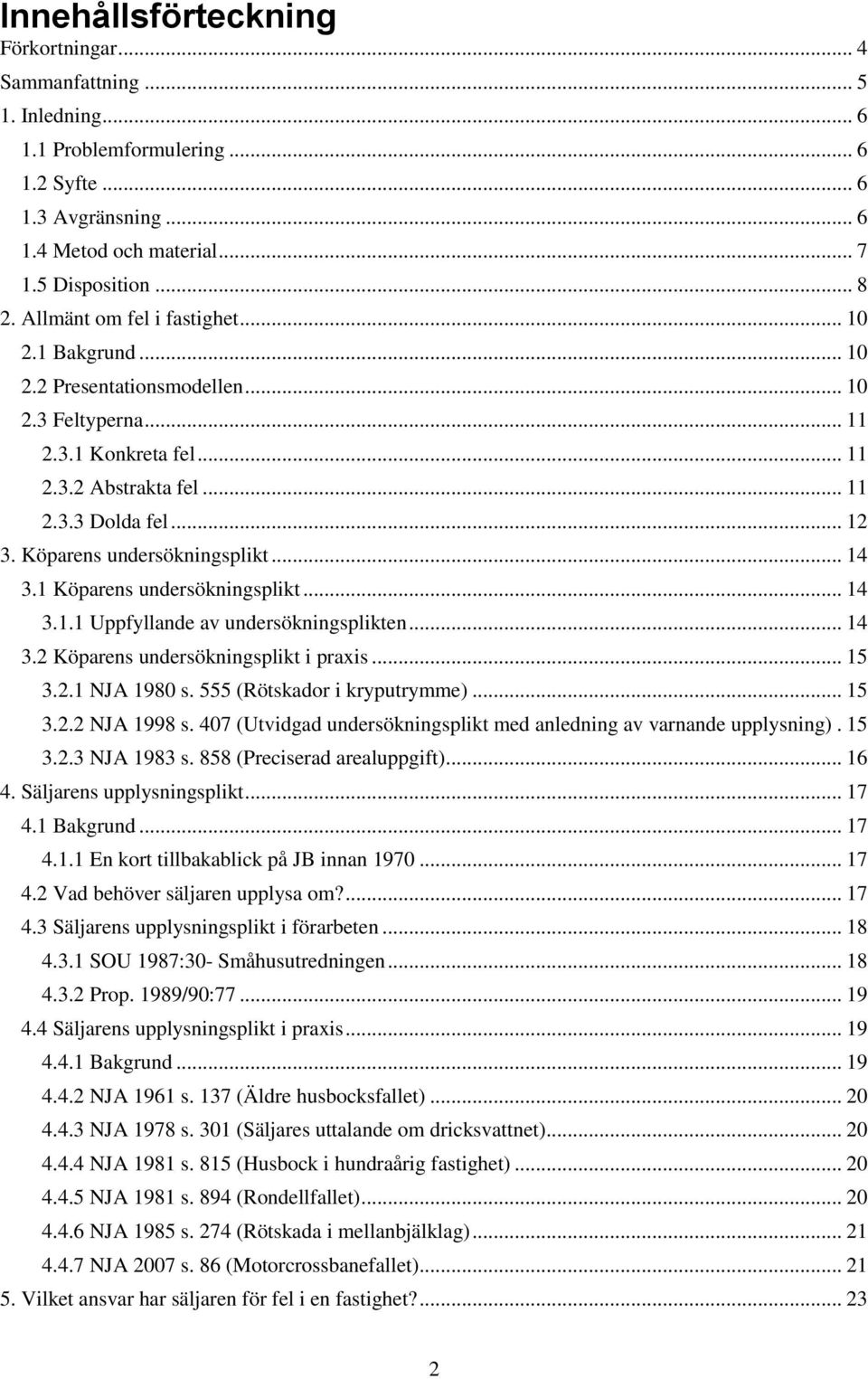 Köparens undersökningsplikt... 14 3.1 Köparens undersökningsplikt... 14 3.1.1 Uppfyllande av undersökningsplikten... 14 3.2 Köparens undersökningsplikt i praxis... 15 3.2.1 NJA 1980 s.