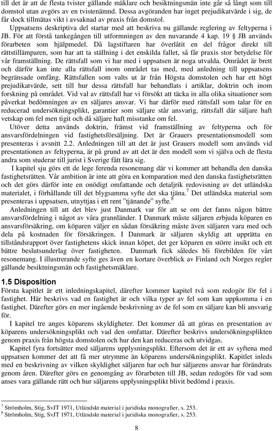 Uppsatsens deskriptiva del startar med att beskriva nu gällande reglering av feltyperna i JB. För att förstå tankegången till utformningen av den nuvarande 4 kap.