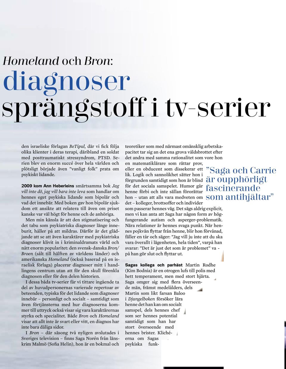 2009 kom Ann Heberleins smärtsamma bok Jag vill inte dö, jag vill bara inte leva som handlar om hennes eget psykiska lidande som bipolär och vad det innebär.