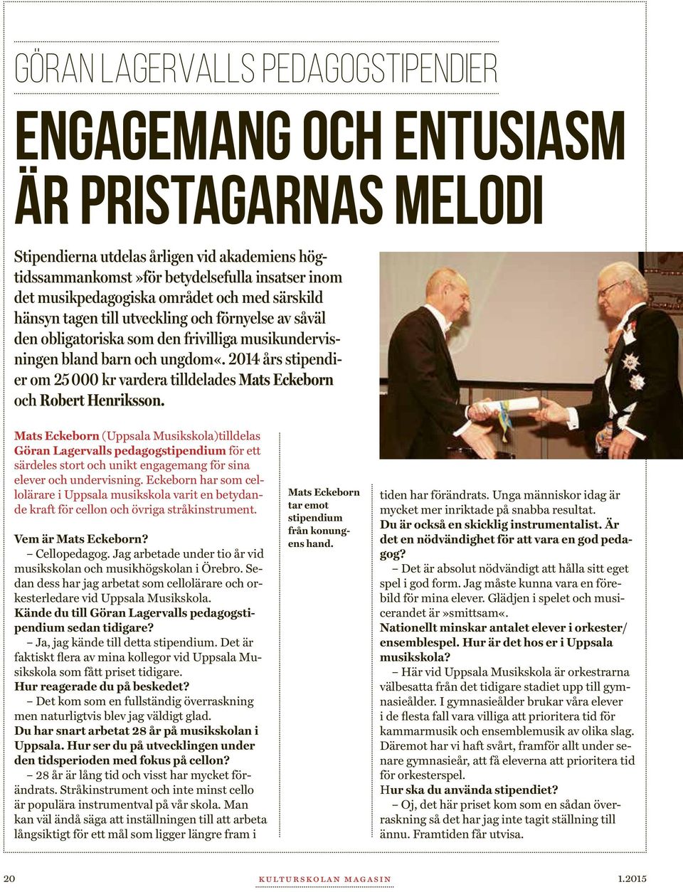 2014 års stipendier om 25 000 kr vardera tilldelades Mats Eckeborn och Robert Henriksson.