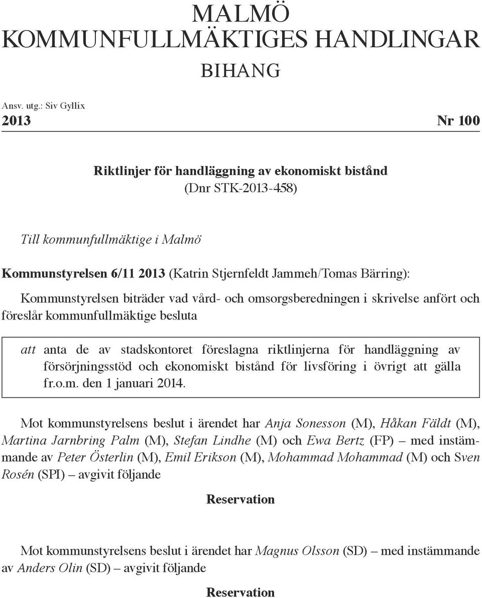 Kommunstyrelsen biträder vad vård- och omsorgsberedningen i skrivelse anfört och föreslår kommunfullmäktige besluta att anta de av stadskontoret föreslagna riktlinjerna för handläggning av