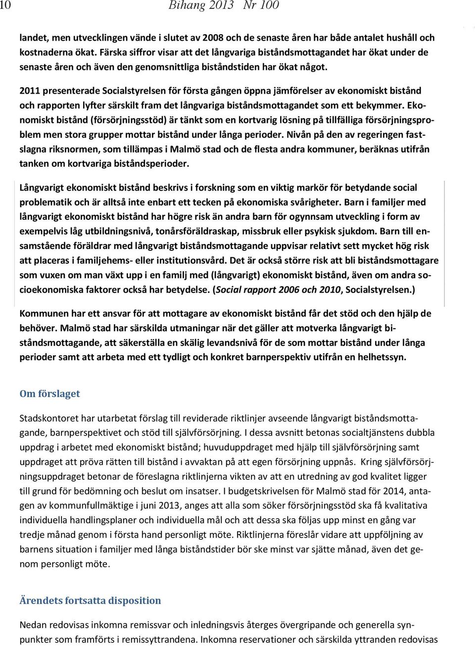 3 (26) 2011 presenterade Socialstyrelsen för första gången öppna jämförelser av ekonomiskt bistånd och rapporten lyfter särskilt fram det långvariga biståndsmottagandet som ett bekymmer.