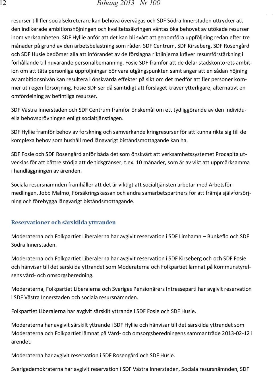 SDF Centrum, SDF Kirseberg, SDF Rosengård och SDF Husie bedömer alla att införandet av de förslagna riktlinjerna kräver resursförstärkning i förhållande till nuvarande personalbemanning.