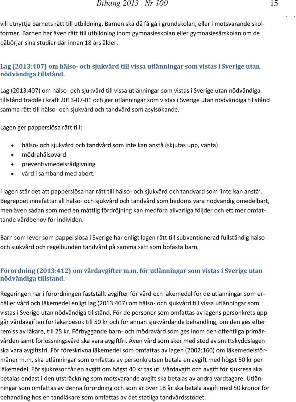 15 8 (26) Lag (2013:407) om hälso- och sjukvård till vissa utlänningar som vistas i Sverige utan nödvändiga tillstånd.