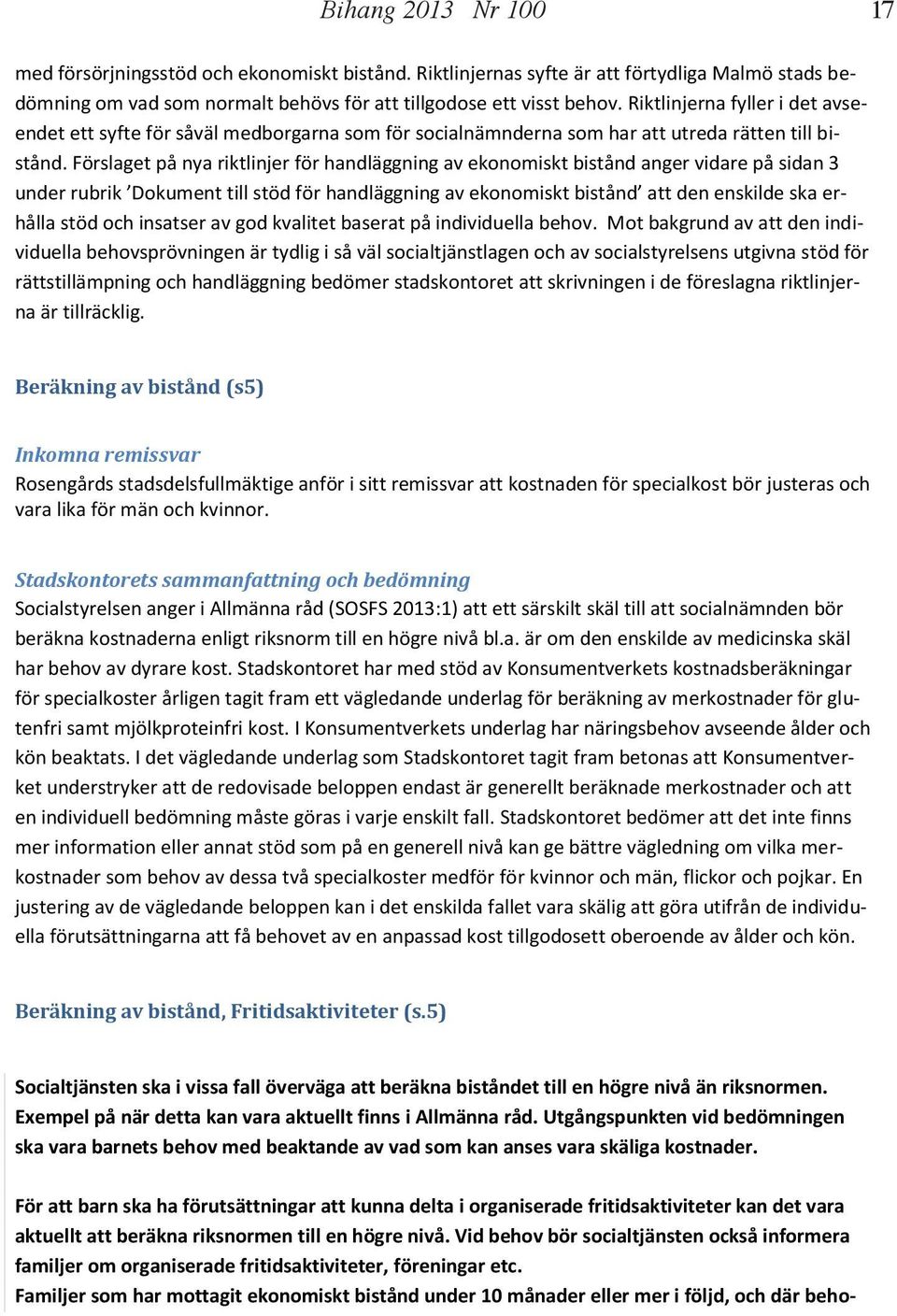 Förslaget på nya riktlinjer för handläggning av ekonomiskt bistånd anger vidare på sidan 3 under rubrik Dokument till stöd för handläggning av ekonomiskt bistånd att den enskilde ska erhålla stöd och