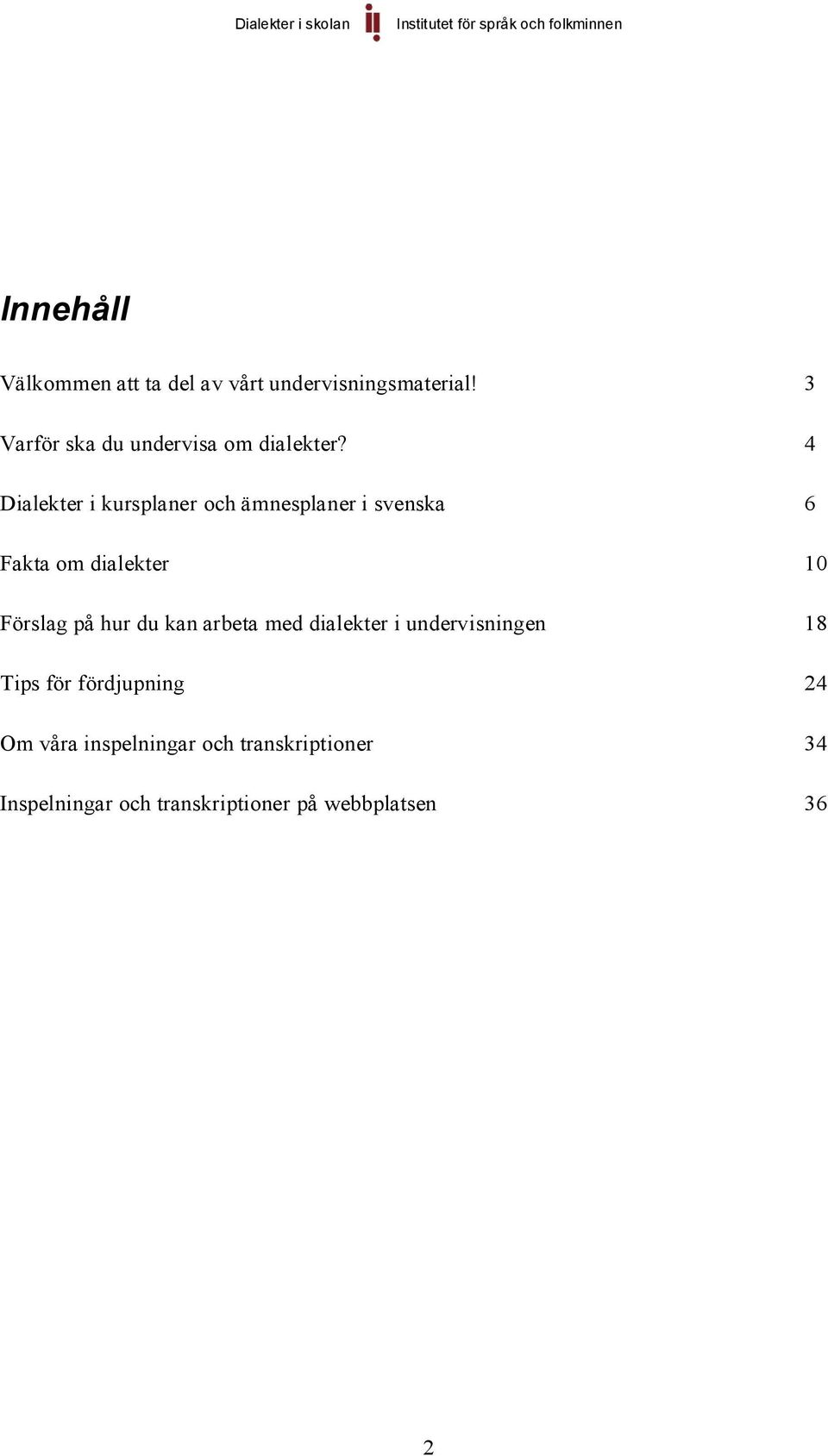 4 Dialekter i kursplaner och ämnesplaner i svenska 6 Fakta om dialekter 10 Förslag på hur