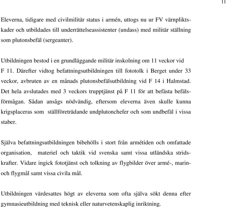 Därefter vidtog befattningsutbildningen till fototolk i Berget under 33 veckor, avbruten av en månads plutonsbefälsutbildning vid F 14 i Halmstad.