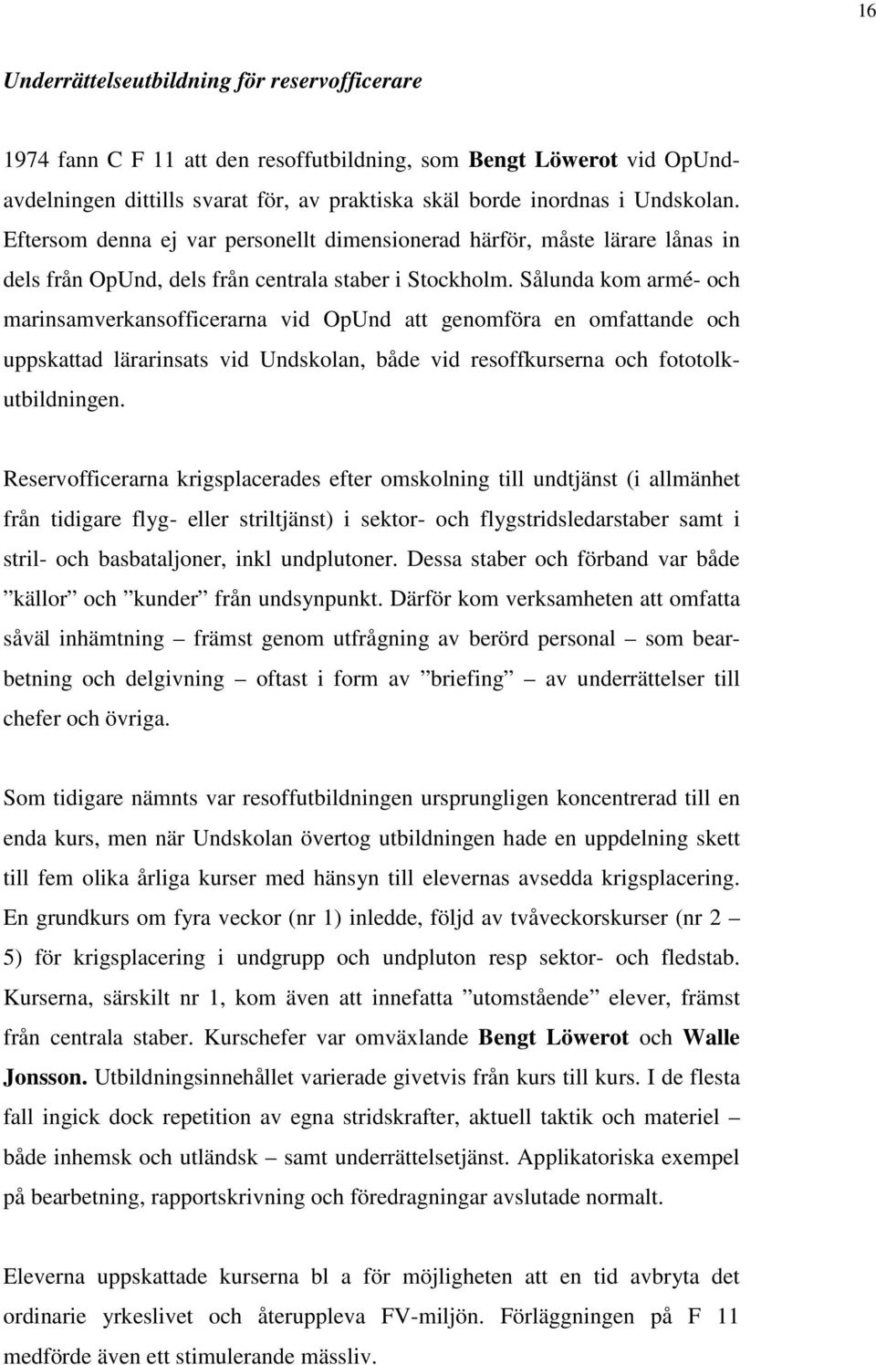 Sålunda kom armé- och marinsamverkansofficerarna vid OpUnd att genomföra en omfattande och uppskattad lärarinsats vid Undskolan, både vid resoffkurserna och fototolkutbildningen.