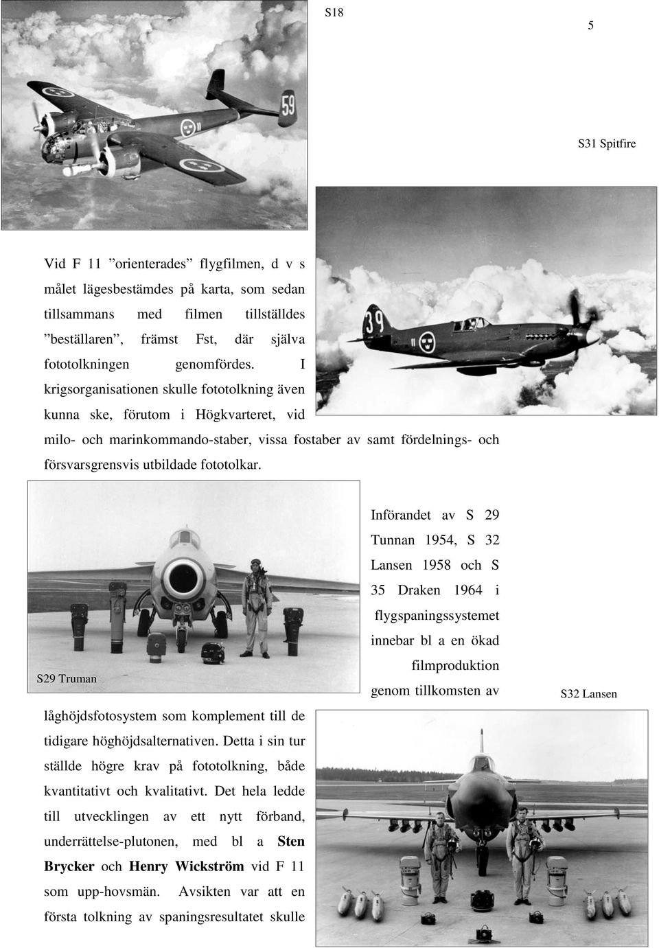 S29 Truman låghöjdsfotosystem som komplement till de tidigare höghöjdsalternativen. Detta i sin tur ställde högre krav på fototolkning, både kvantitativt och kvalitativt.