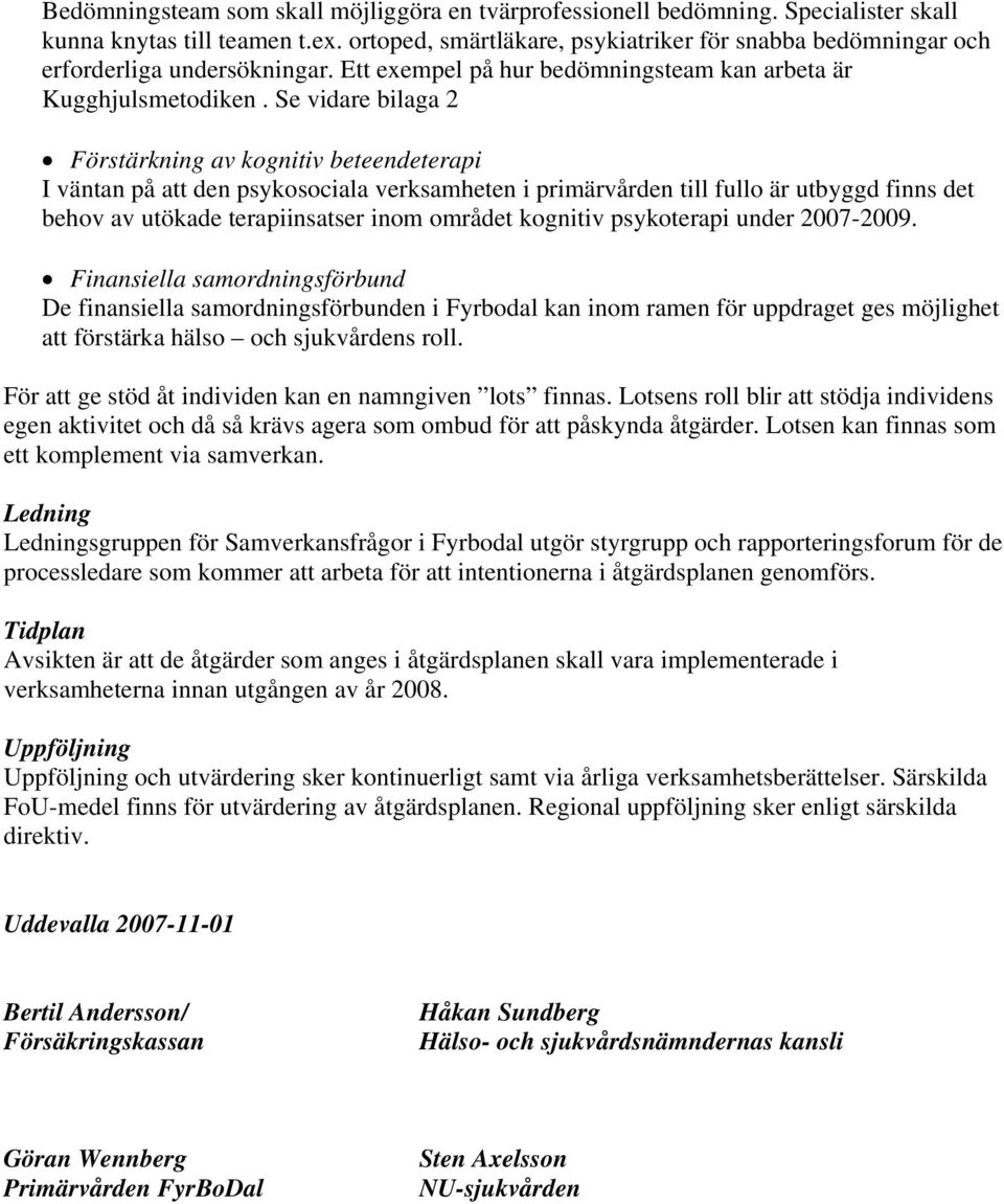 Se vidare bilaga 2 Förstärkning av kognitiv beteendeterapi I väntan på att den psykosociala verksamheten i primärvården till fullo är utbyggd finns det behov av utökade terapiinsatser inom området