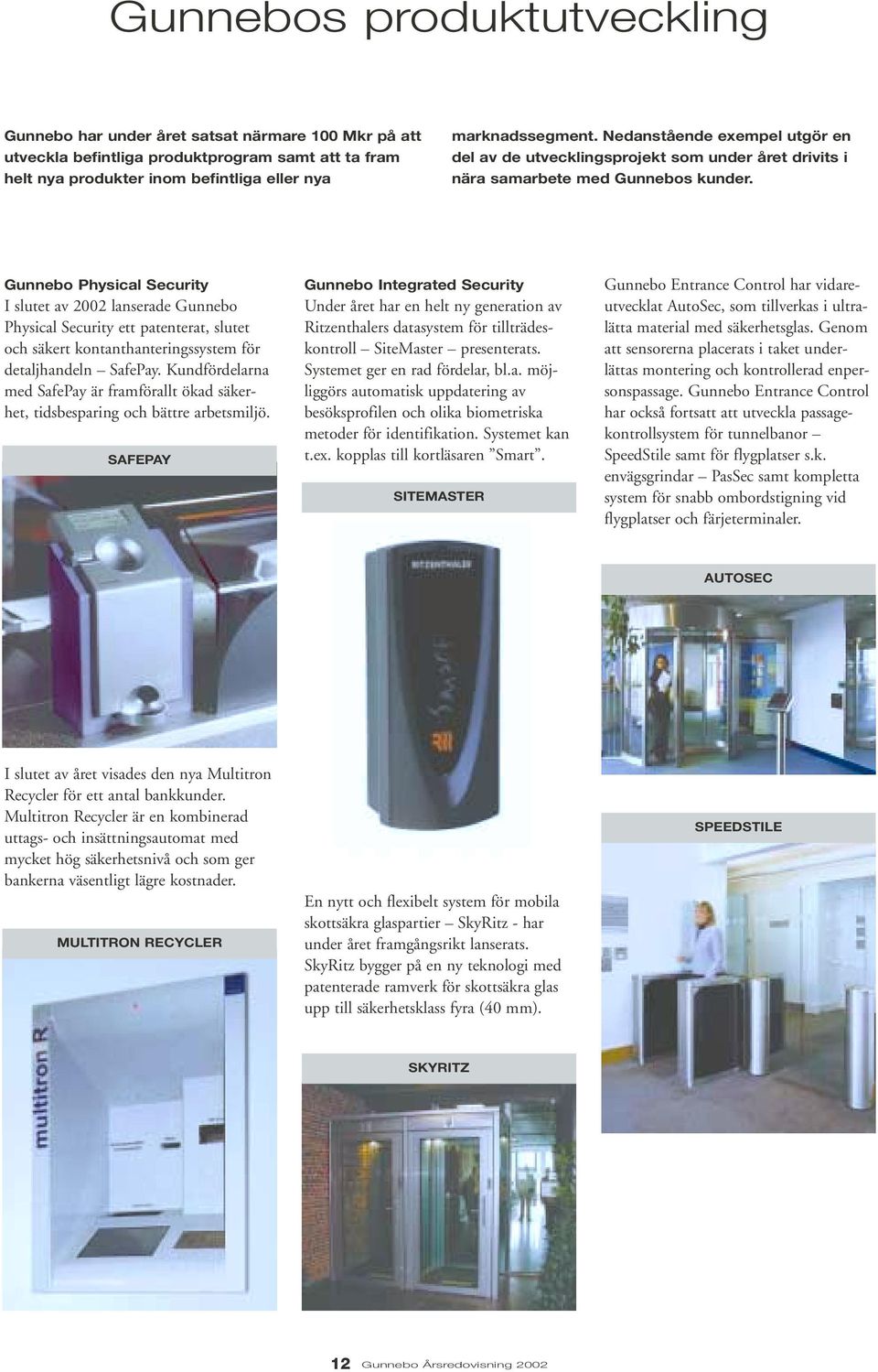 Gunnebo Physical Security I slutet av 2002 lanserade Gunnebo Physical Security ett patenterat, slutet och säkert kontanthanteringssystem för detaljhandeln SafePay.