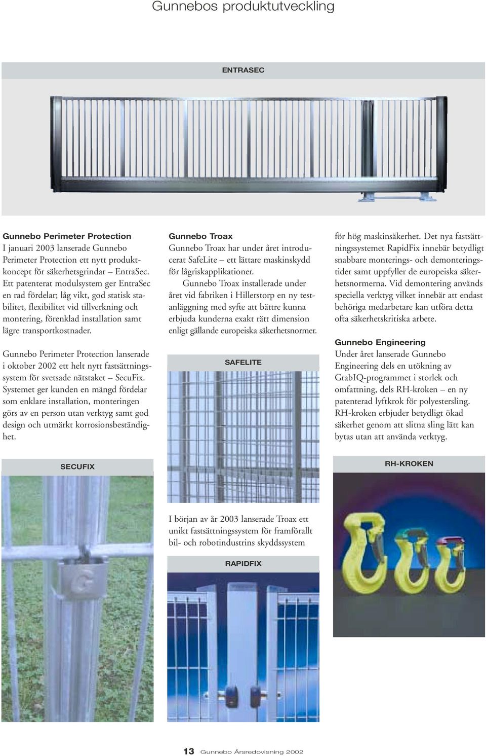 Gunnebo Perimeter Protection lanserade i oktober 2002 ett helt nytt fastsättningssystem för svetsade nätstaket SecuFix.