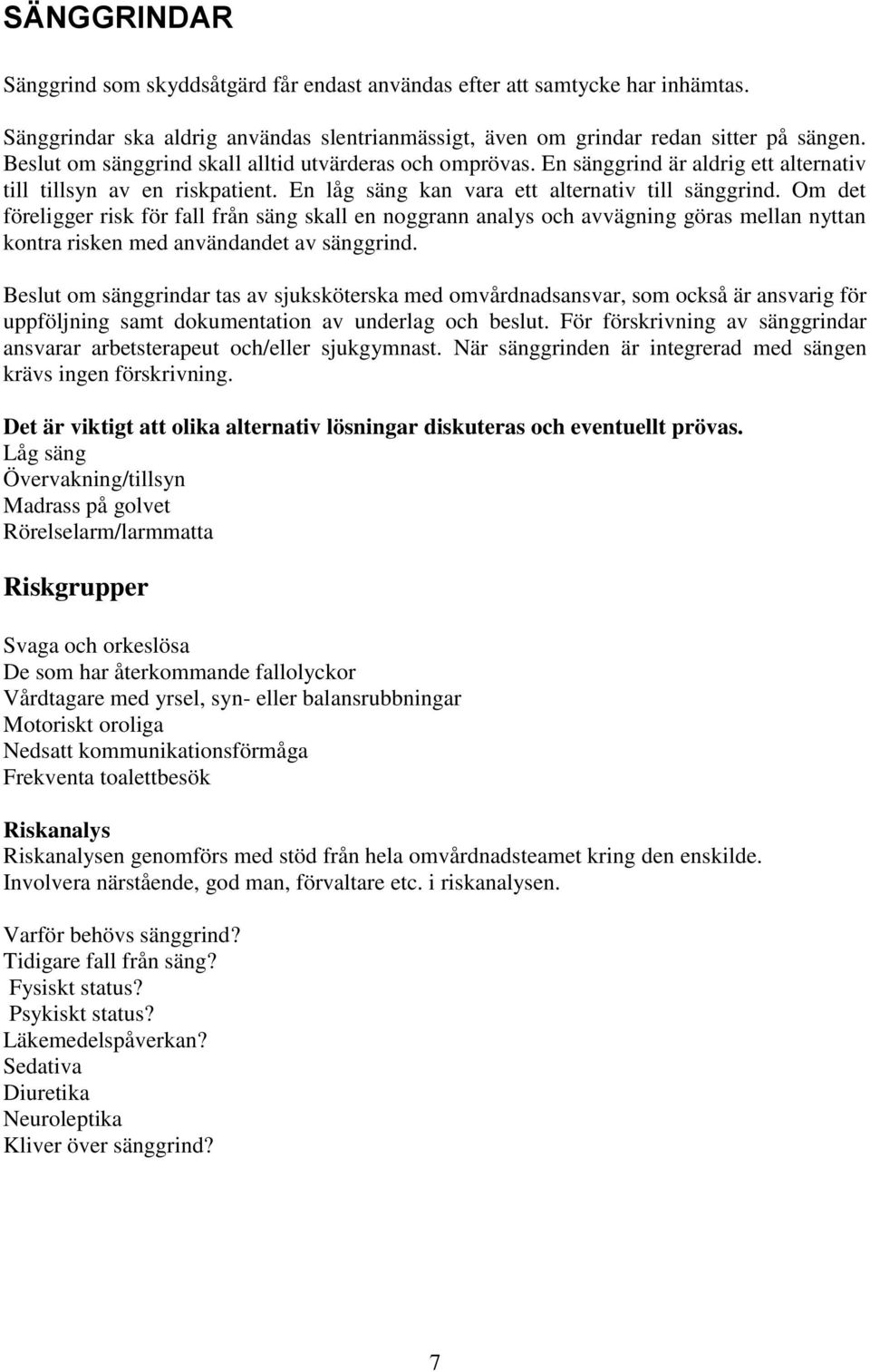 Om det föreligger risk för fall från säng skall en noggrann analys och avvägning göras mellan nyttan kontra risken med användandet av sänggrind.