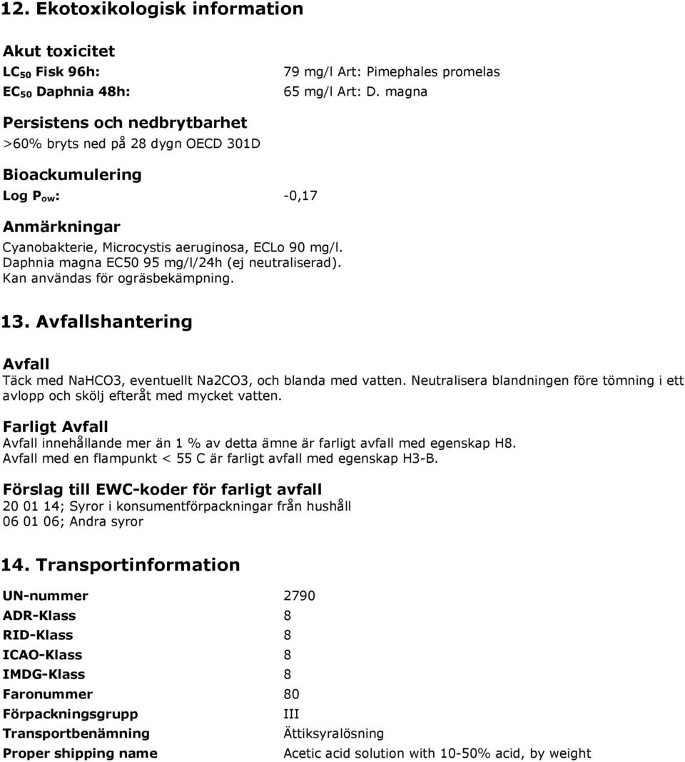 Daphnia magna EC50 95 mg/l/24h (ej neutraliserad). Kan användas för ogräsbekämpning. 13. Avfallshantering Avfall Täck med NaHCO3, eventuellt Na2CO3, och blanda med vatten.