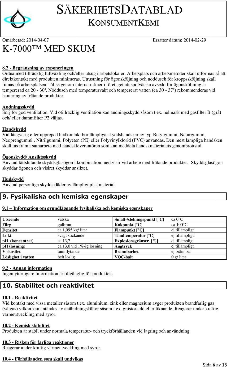 Nöddusch med temperaturvakt och tempererat vatten (ca 30-37º) rekommenderas vid hantering av frätande produkter. Andningsskydd Sörj för god ventilation.