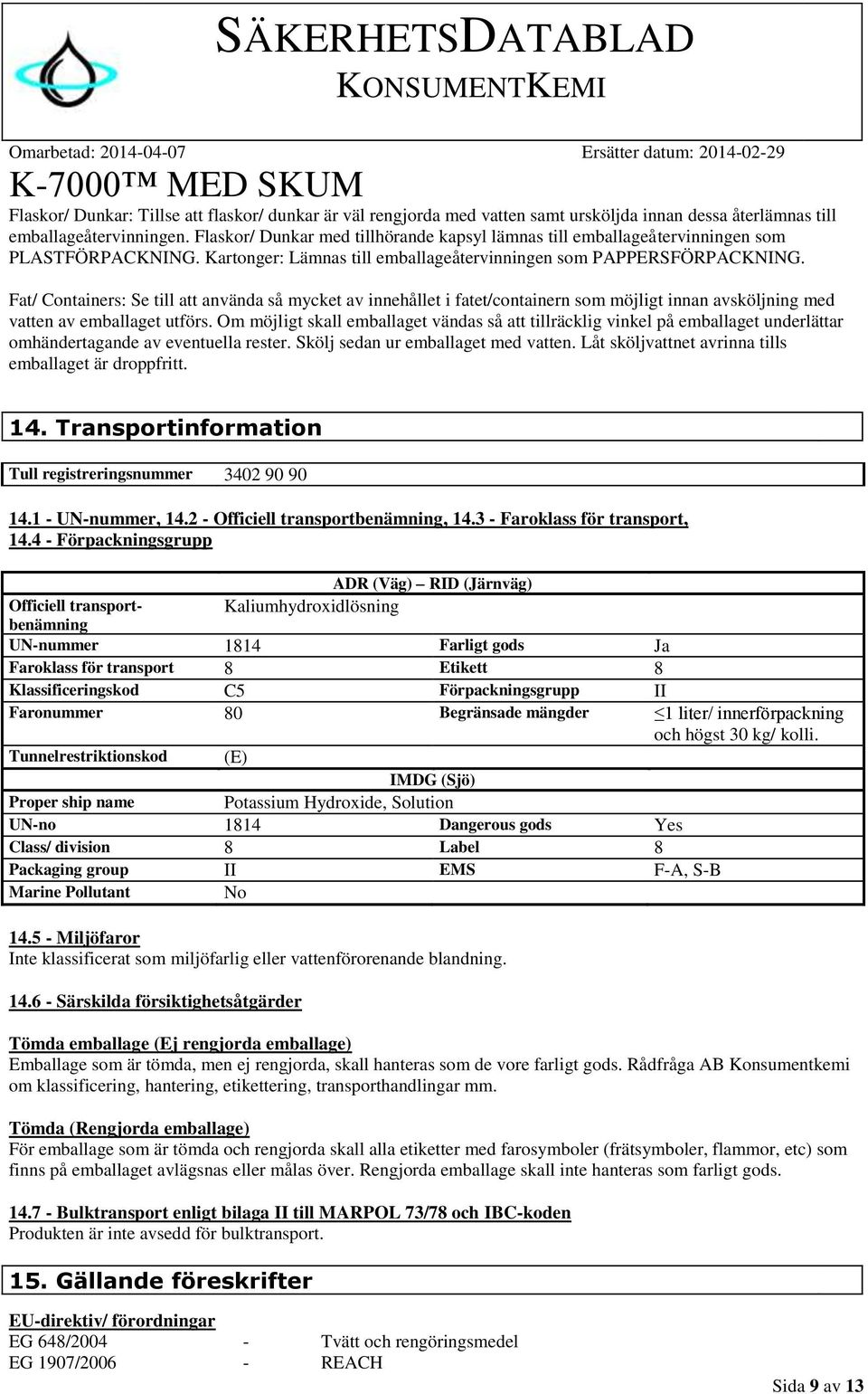 Fat/ Containers: Se till att använda så mycket av innehållet i fatet/containern som möjligt innan avsköljning med vatten av emballaget utförs.