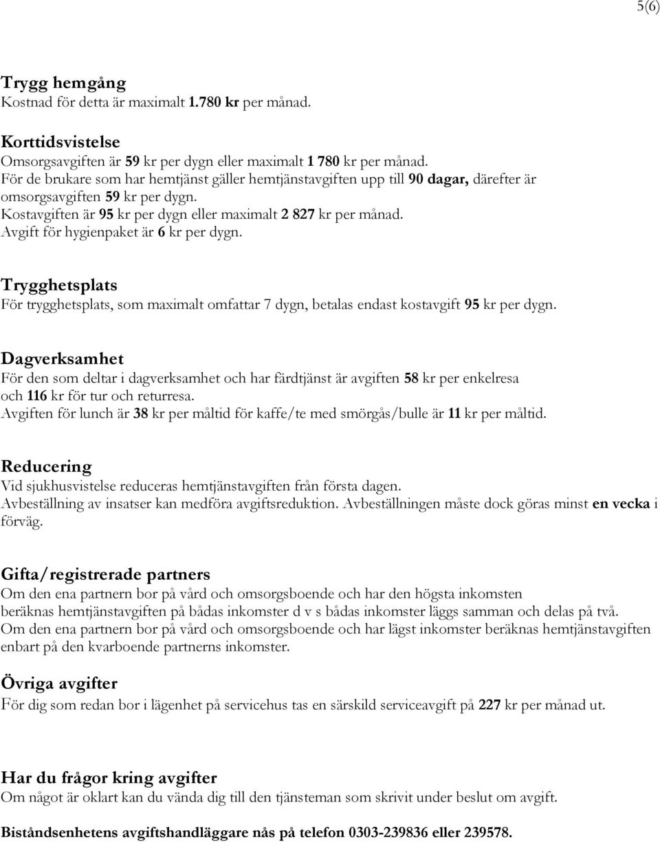 Avgift för hygienpaket är 6 kr per dygn. Trygghetsplats För trygghetsplats, som maximalt omfattar 7 dygn, betalas endast kostavgift 95 kr per dygn.