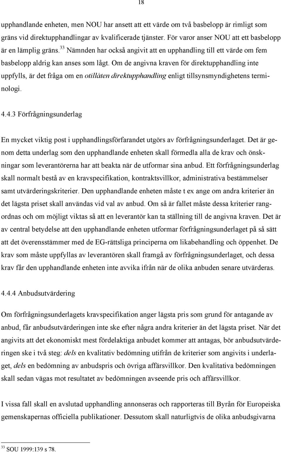 Om de angivna kraven fšr direktupphandling inte uppfylls, Šr det frœga om en otillœten direktupphandling enligt tillsynsmyndighetens terminologi. 4.