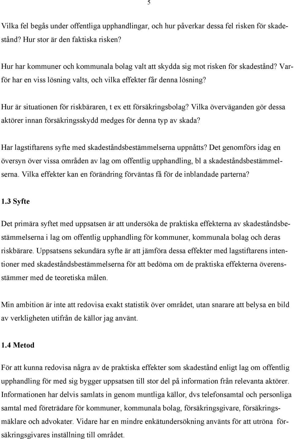 Hur Šr situationen fšr riskbšraren, t ex ett fšrsškringsbolag? Vilka švervšganden gšr dessa aktšrer innan fšrsškringsskydd medges fšr denna typ av skada?