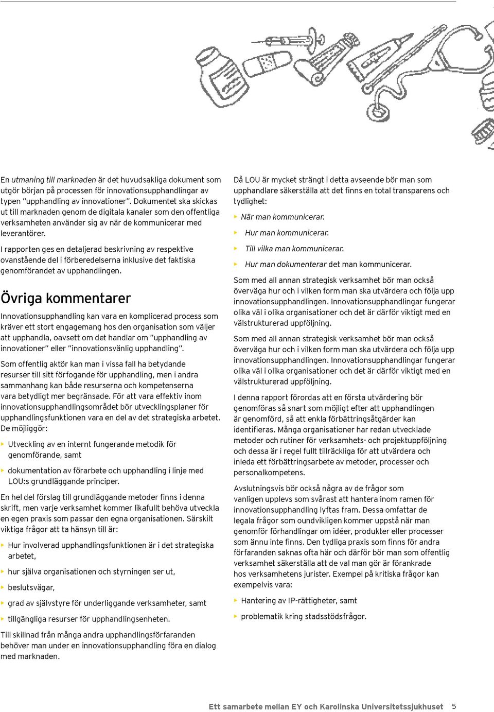 I rapporten ges en detaljerad beskrivning av respektive ovanstående del i förberedelserna inklusive det faktiska genomförandet av upphandlingen.