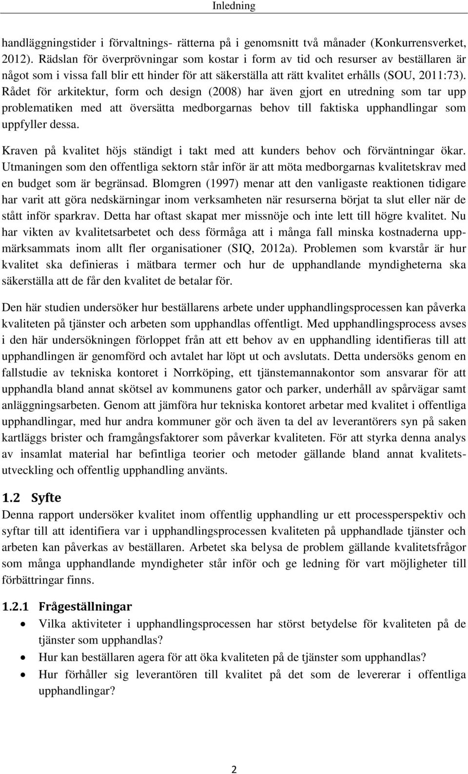 Rådet för arkitektur, form och design (2008) har även gjort en utredning som tar upp problematiken med att översätta medborgarnas behov till faktiska upphandlingar som uppfyller dessa.