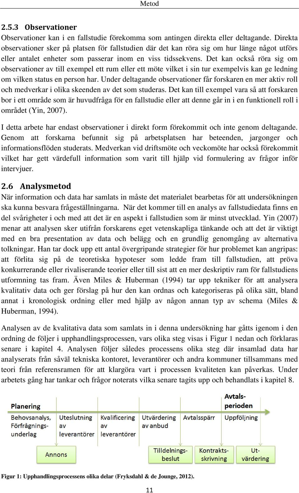 Det kan också röra sig om observationer av till exempel ett rum eller ett möte vilket i sin tur exempelvis kan ge ledning om vilken status en person har.