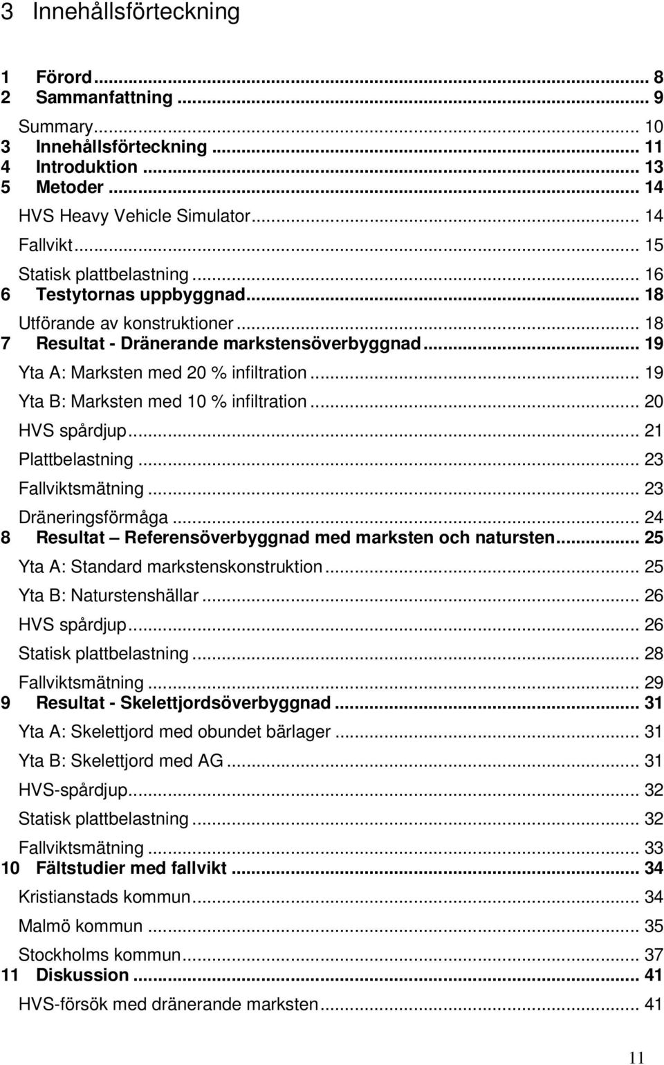 .. 19 Yta B: Marksten med 10 % infiltration... 20 HVS spårdjup... 21 Plattbelastning... 23 Fallviktsmätning... 23 Dräneringsförmåga... 24 8 Resultat Referensöverbyggnad med marksten och natursten.