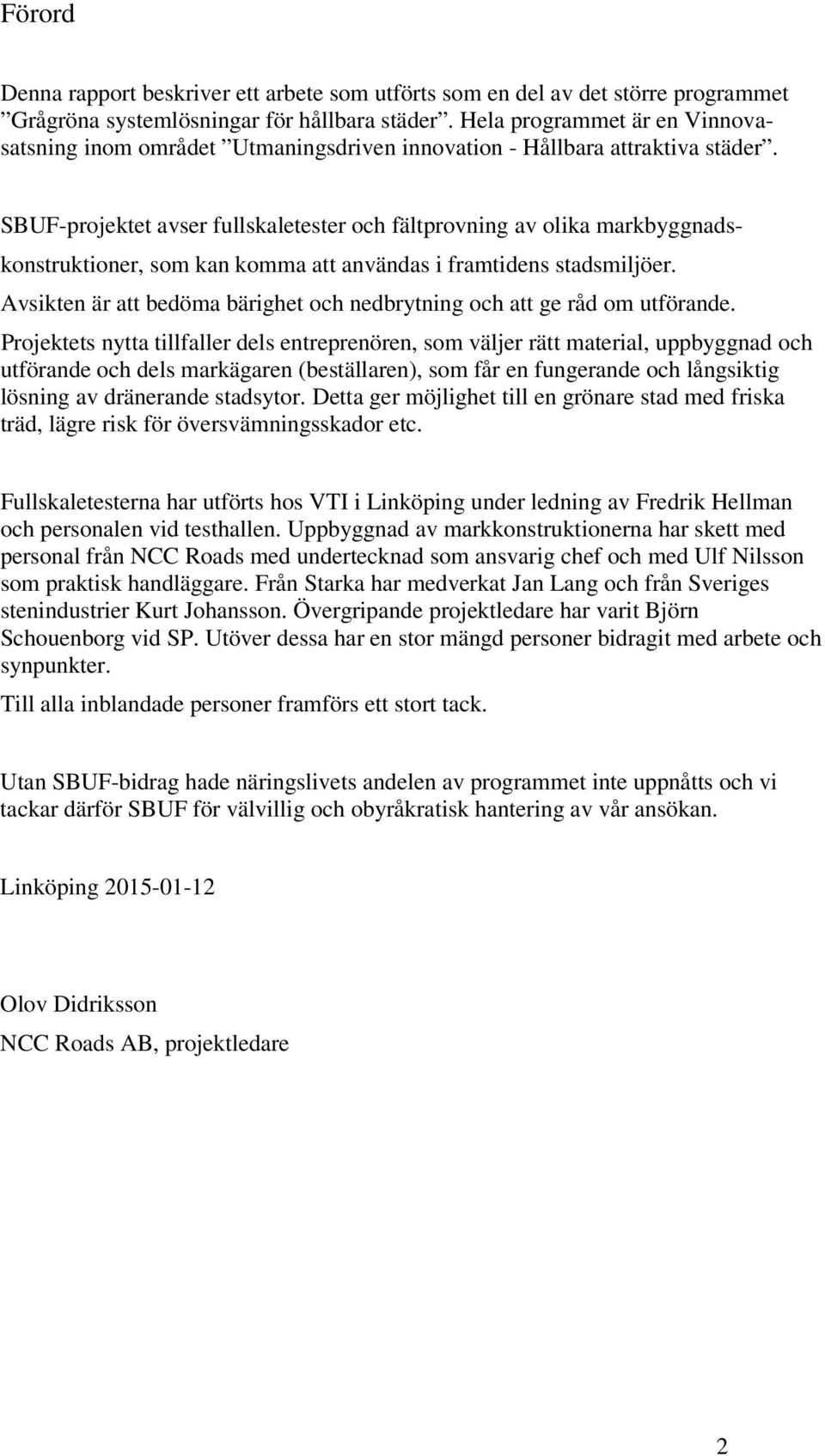 SBUF-projektet avser fullskaletester och fältprovning av olika markbyggnads- konstruktioner, som kan komma att användas i framtidens stadsmiljöer.